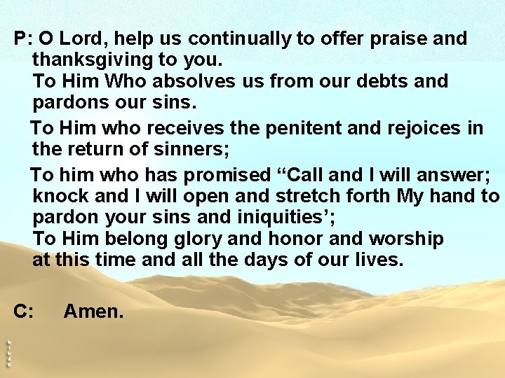 P: O Lord, help us continually to offer praise and thanksgiving to you. To