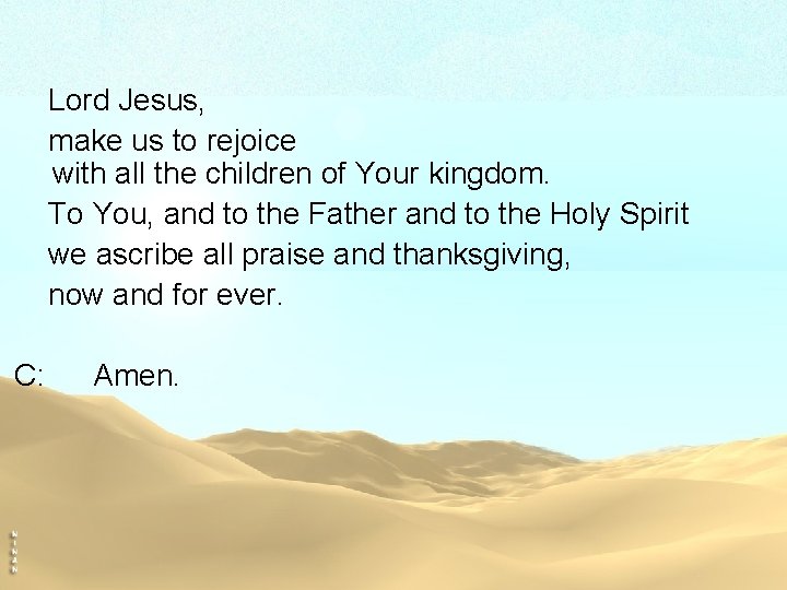 Lord Jesus, make us to rejoice with all the children of Your kingdom. To