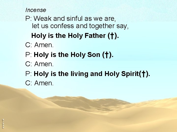 Incense P: Weak and sinful as we are, let us confess and together say,