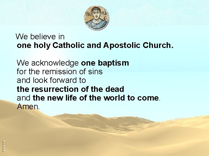 We believe in one holy Catholic and Apostolic Church. We acknowledge one baptism for