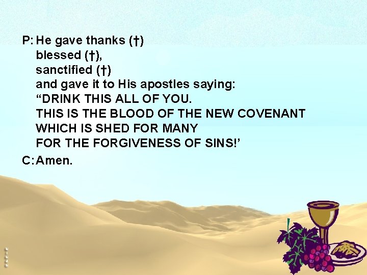 P: He gave thanks (†) blessed (†), sanctified (†) and gave it to His