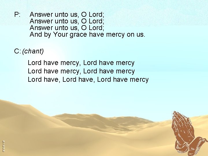 P: Answer unto us, O Lord; And by Your grace have mercy on us.