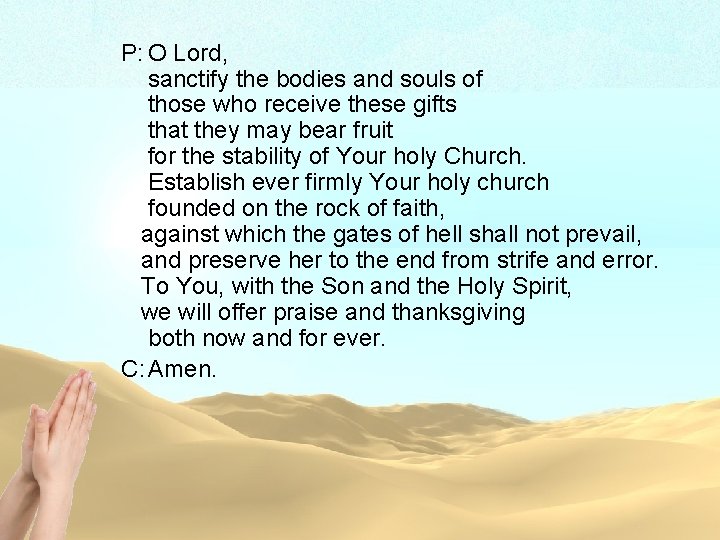 P: O Lord, sanctify the bodies and souls of those who receive these gifts