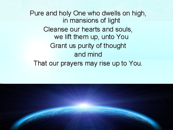 Pure and holy One who dwells on high, in mansions of light Cleanse our