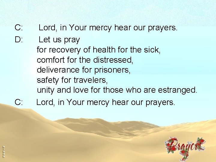 C: D: C: Lord, in Your mercy hear our prayers. Let us pray for