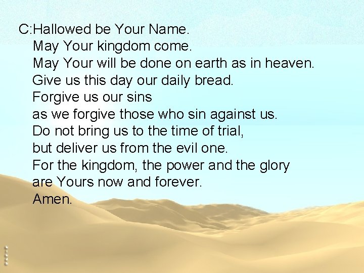C: Hallowed be Your Name. May Your kingdom come. May Your will be done