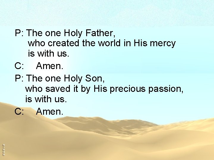 P: The one Holy Father, who created the world in His mercy is with