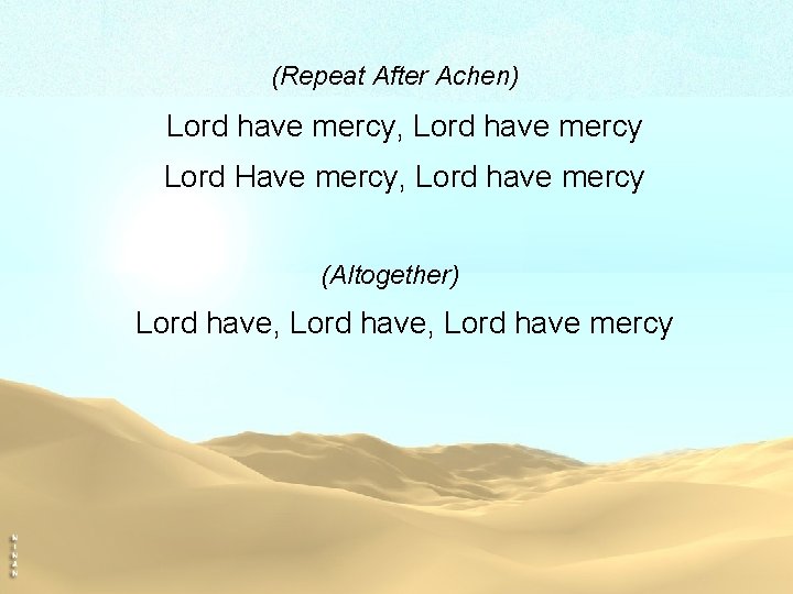 (Repeat After Achen) Lord have mercy, Lord have mercy Lord Have mercy, Lord have