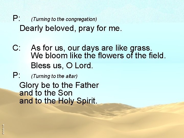 P: (Turning to the congregation) Dearly beloved, pray for me. C: As for us,