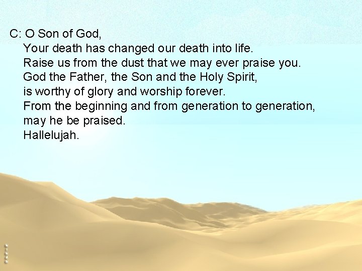 C: O Son of God, Your death has changed our death into life. Raise