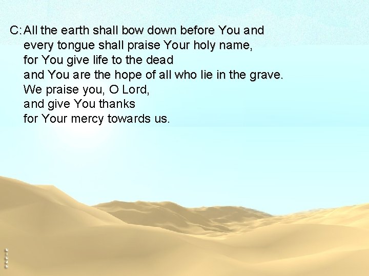 C: All the earth shall bow down before You and every tongue shall praise