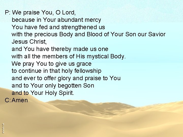P: We praise You, O Lord, because in Your abundant mercy You have fed