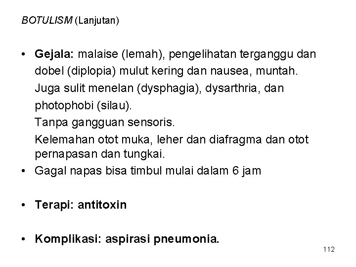 BOTULISM (Lanjutan) • Gejala: malaise (lemah), pengelihatan terganggu dan dobel (diplopia) mulut kering dan