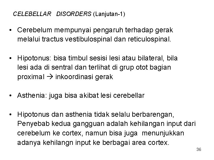 CELEBELLAR DISORDERS (Lanjutan-1) • Cerebelum mempunyai pengaruh terhadap gerak melalui tractus vestibulospinal dan reticulospinal.