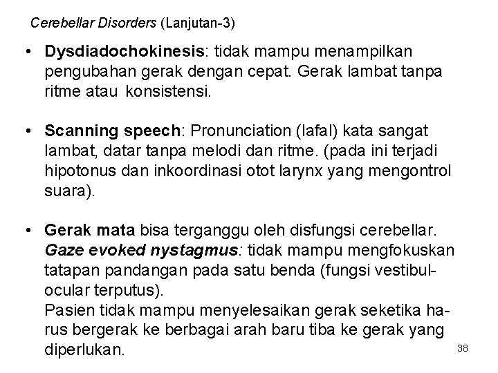 Cerebellar Disorders (Lanjutan-3) • Dysdiadochokinesis: tidak mampu menampilkan pengubahan gerak dengan cepat. Gerak lambat