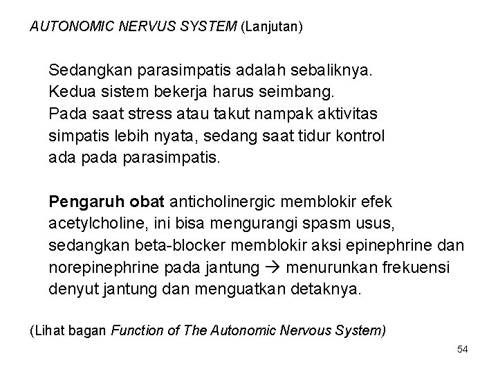 AUTONOMIC NERVUS SYSTEM (Lanjutan) Sedangkan parasimpatis adalah sebaliknya. Kedua sistem bekerja harus seimbang. Pada