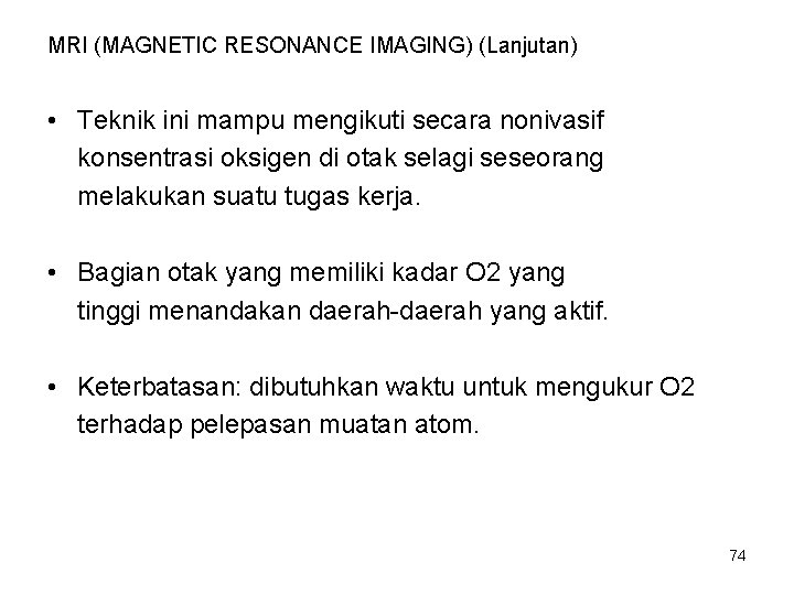 MRI (MAGNETIC RESONANCE IMAGING) (Lanjutan) • Teknik ini mampu mengikuti secara nonivasif konsentrasi oksigen