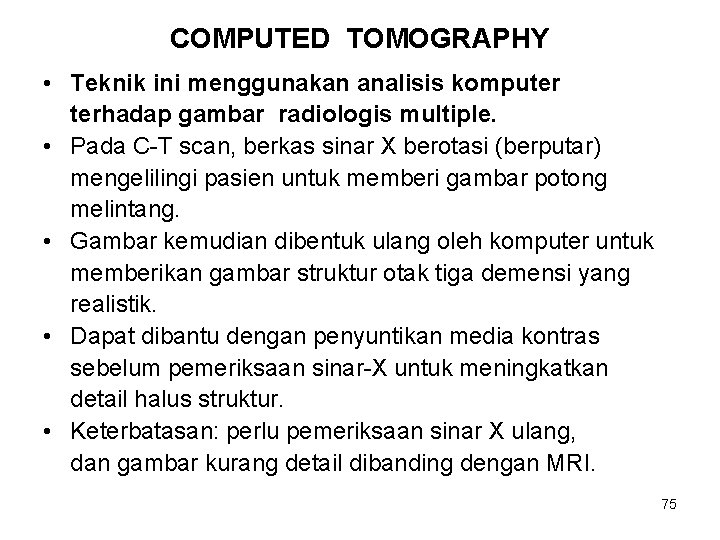COMPUTED TOMOGRAPHY • Teknik ini menggunakan analisis komputer terhadap gambar radiologis multiple. • Pada