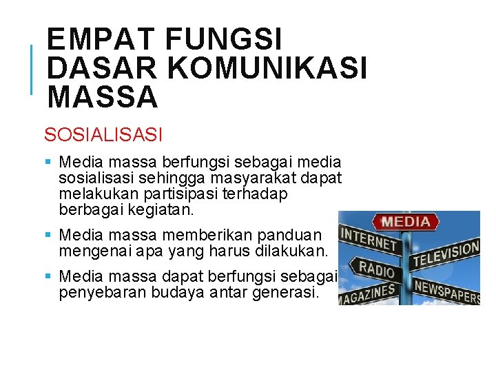 EMPAT FUNGSI DASAR KOMUNIKASI MASSA SOSIALISASI § Media massa berfungsi sebagai media sosialisasi sehingga