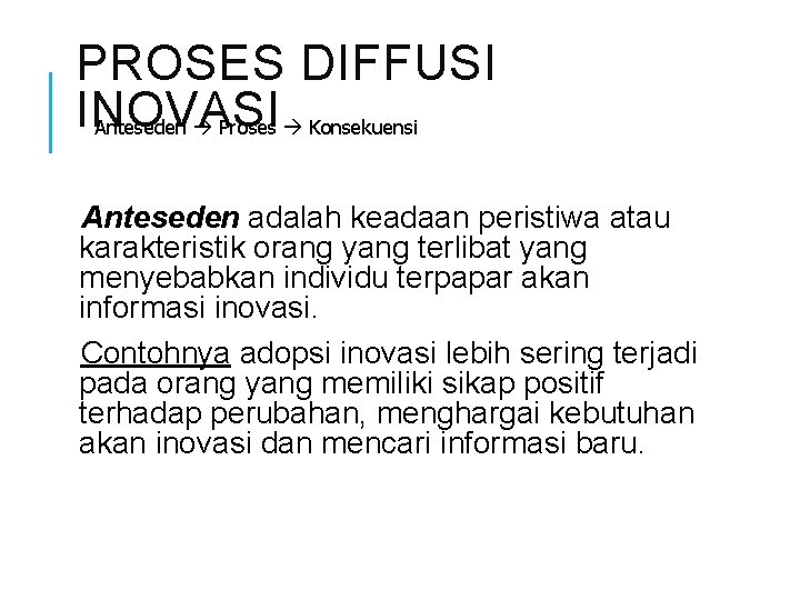 PROSES DIFFUSI INOVASI Anteseden Proses Konsekuensi Anteseden adalah keadaan peristiwa atau karakteristik orang yang