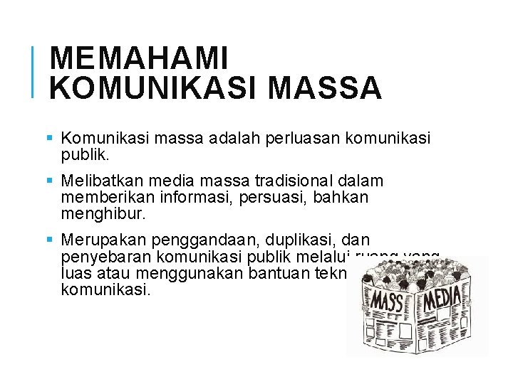 MEMAHAMI KOMUNIKASI MASSA § Komunikasi massa adalah perluasan komunikasi publik. § Melibatkan media massa