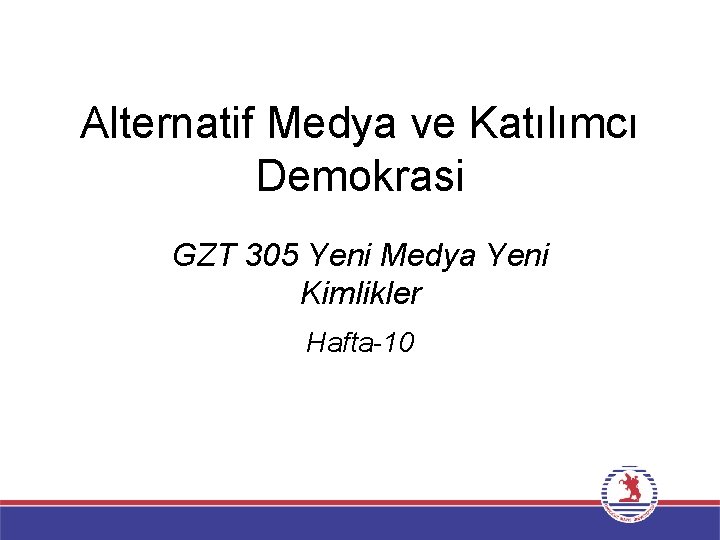 Alternatif Medya ve Katılımcı Demokrasi GZT 305 Yeni Medya Yeni Kimlikler Hafta-10 