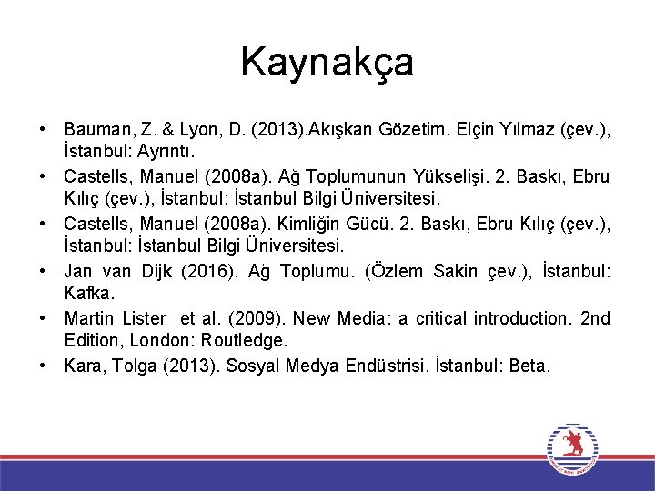 Kaynakça • • • Bauman, Z. & Lyon, D. (2013). Akışkan Gözetim. Elçin Yılmaz