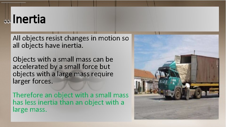 Inertia All objects resist changes in motion so all objects have inertia. Objects with