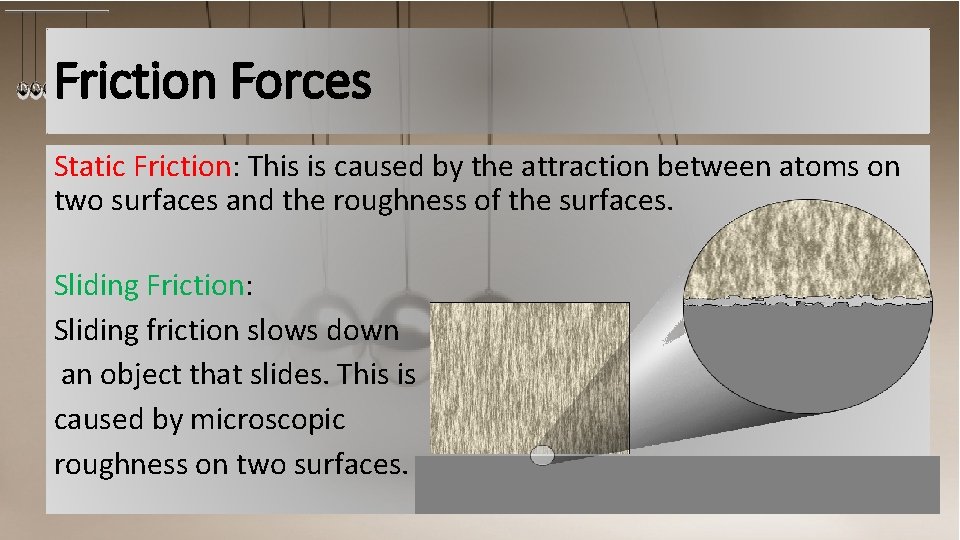 Friction Forces Static Friction: This is caused by the attraction between atoms on two