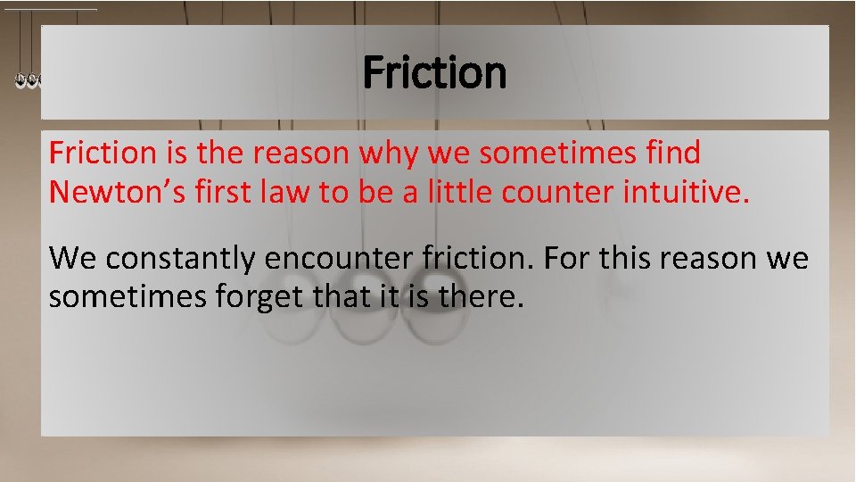 Friction is the reason why we sometimes find Newton’s first law to be a