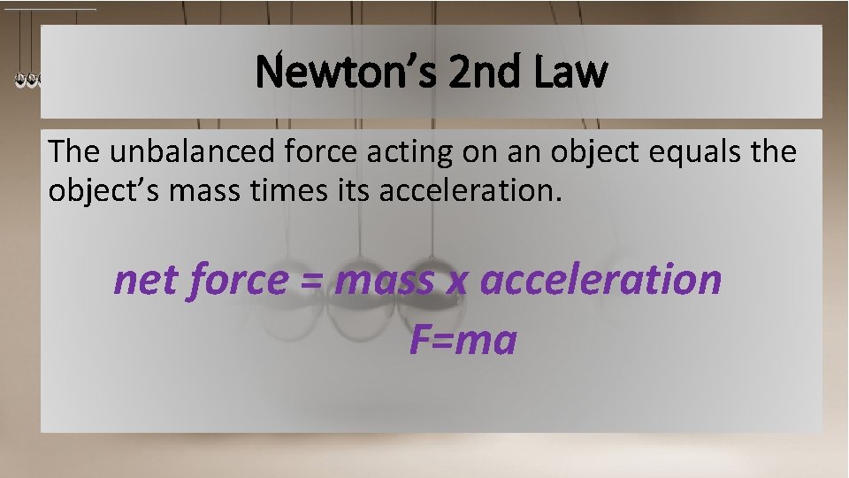Newton’s 2 nd Law The unbalanced force acting on an object equals the object’s