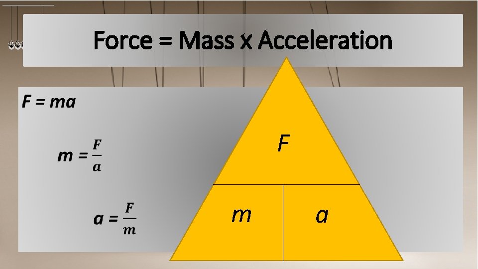 Force = Mass x Acceleration F m a 
