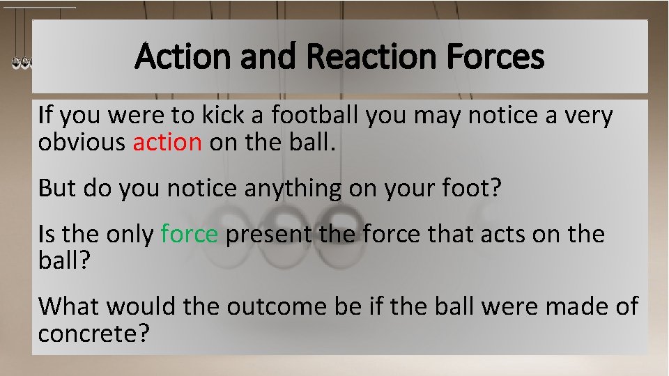 Action and Reaction Forces If you were to kick a football you may notice