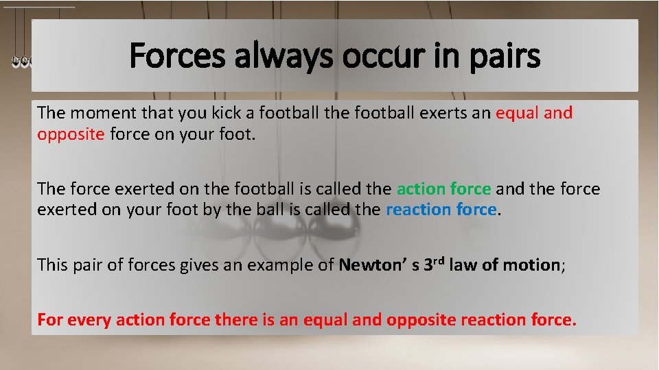 Forces always occur in pairs The moment that you kick a football the football