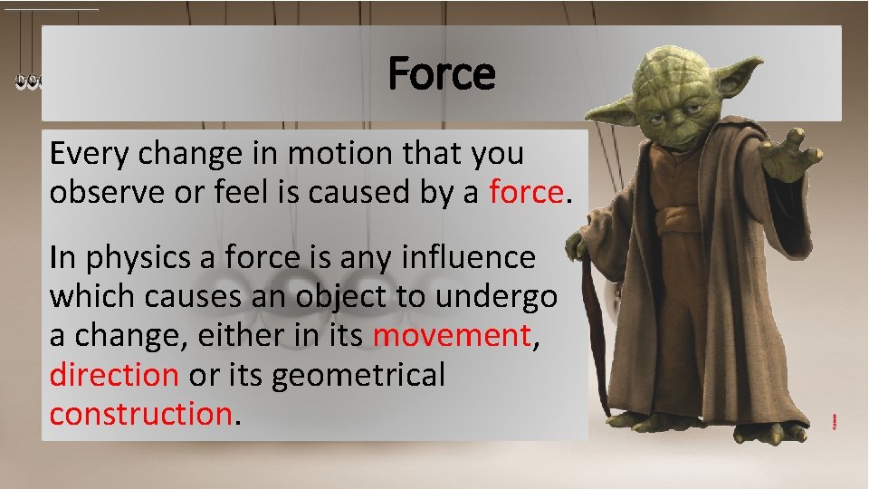Force Every change in motion that you observe or feel is caused by a