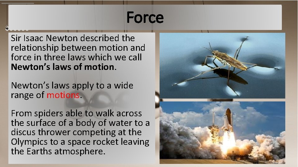 Force Sir Isaac Newton described the relationship between motion and force in three laws