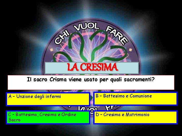 LA CRESIMA Il sacro Crisma viene usato per quali sacramenti? A – Unzione degli LA CRESIMA Il sacro Crisma viene usato per quali sacramenti? A – Unzione degli