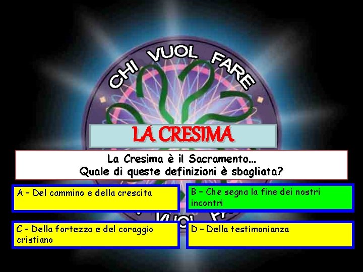 LA CRESIMA La Cresima è il Sacramento… Quale di queste definizioni è sbagliata? A LA CRESIMA La Cresima è il Sacramento… Quale di queste definizioni è sbagliata? A