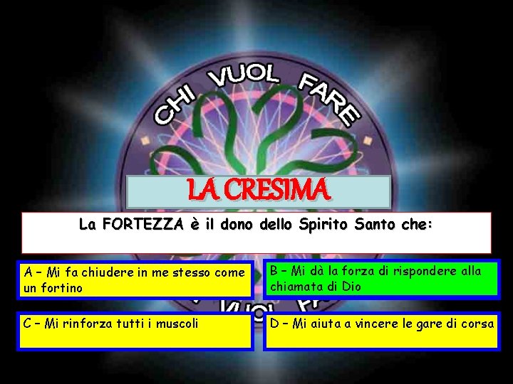 LA CRESIMA La FORTEZZA è il dono dello Spirito Santo che: A – Mi LA CRESIMA La FORTEZZA è il dono dello Spirito Santo che: A – Mi