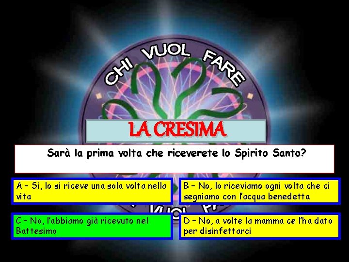 LA CRESIMA Sarà la prima volta che riceverete lo Spirito Santo? A – Si, LA CRESIMA Sarà la prima volta che riceverete lo Spirito Santo? A – Si,