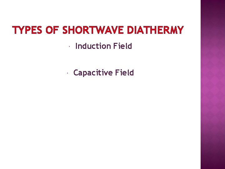 TYPES OF SHORTWAVE DIATHERMY Induction Field Capacitive Field 