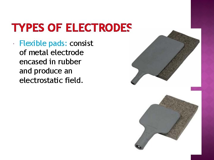 TYPES OF ELECTRODES Flexible pads: consist of metal electrode encased in rubber and produce