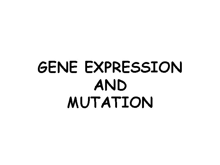 GENE EXPRESSION AND MUTATION GENE EXPRESSION AND MUTATION