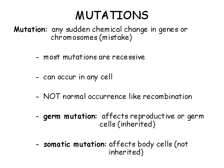 MUTATIONS Mutation: any sudden chemical change in genes or chromosomes (mistake) - most mutations