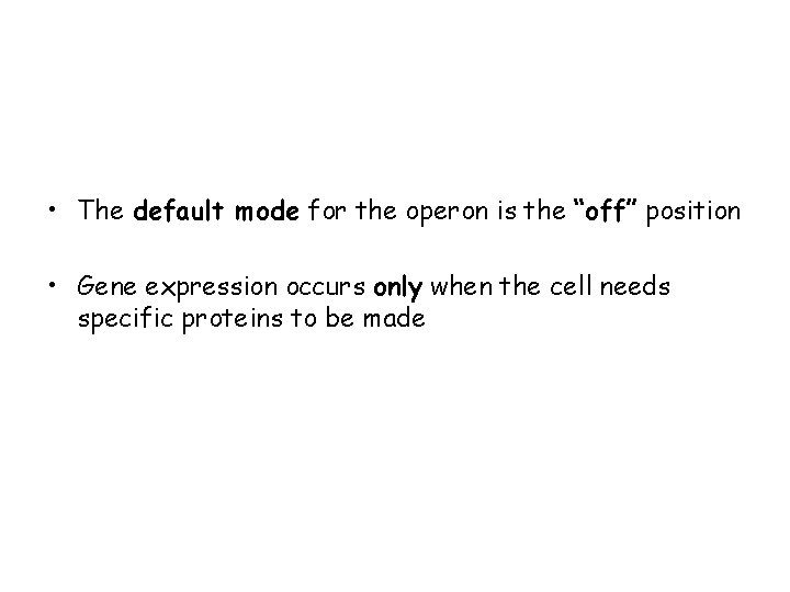 • The default mode for the operon is the “off” position • Gene • The default mode for the operon is the “off” position • Gene
