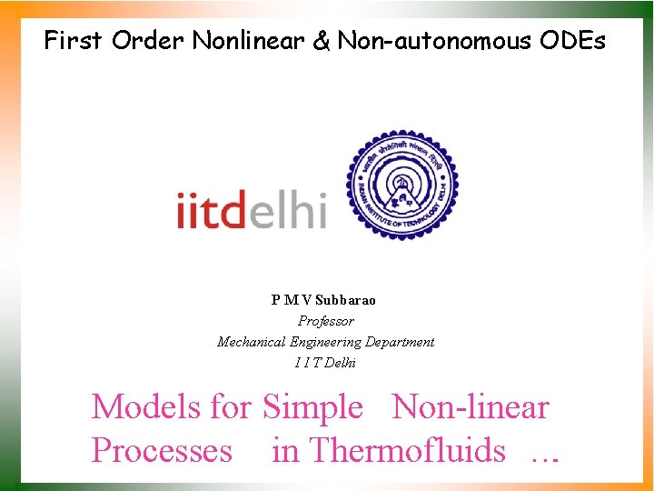 First Order Nonlinear & Non-autonomous ODEs P M V Subbarao Professor Mechanical Engineering Department