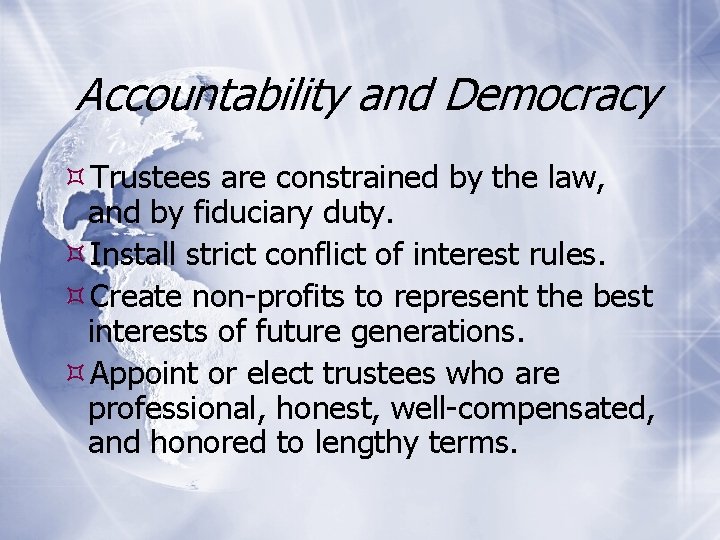 Accountability and Democracy Trustees are constrained by the law, and by fiduciary duty. Install