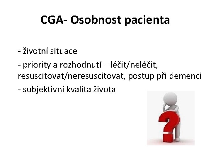 CGA- Osobnost pacienta - životní situace - priority a rozhodnutí – léčit/neléčit, resuscitovat/neresuscitovat, postup