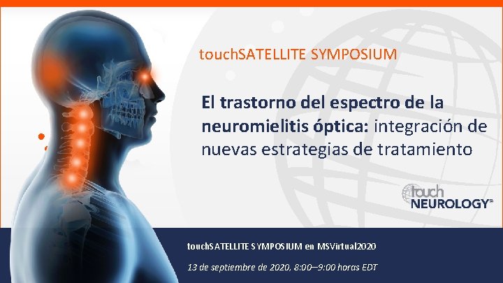 touch. SATELLITE SYMPOSIUM El trastorno del espectro de la neuromielitis óptica: integración de nuevas