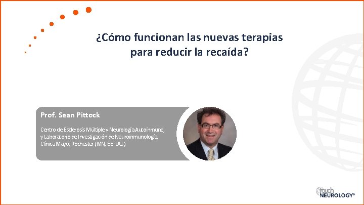 ¿Cómo funcionan las nuevas terapias para reducir la recaída? Prof. Sean Pittock Centro de